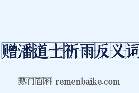 赠潘道士祈雨反义词是什么意思的图片